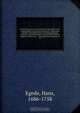 Beschryving van Oud-Groenland of eigentlyk van de zoogenaamde Straat Davis microform : behelzende deszelfs natuurlyke historie, standsgelegenheid, gedaante, grensscheidingen, veld-gewassen, dieren, vogelen, vischen, enz. : mitsgaders den oirspring en vo, Hans Egede 