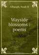 Wayside blossoms : poems, Noah H. Albaugh 