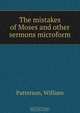 The mistakes of Moses and other sermons microform, William Patterson 