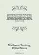Journal of the convention, of the territory of the United States north-west of the Ohio, begun and held at Chillicothe, on Monday the first day of November, A. D., 1802, and of the independence of the United States the twenty-seventh, Northwest Territory 