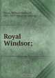 Royal Windsor;, William Hepworth Dixon 