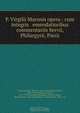 P. Virgilii Maronis opera : cum integris & emendatioribus commentariis Servii, Philargyrii, Pierii, Virgil 