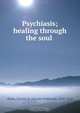 Psychiasis; healing through the soul, Charles Holbrook Mann 