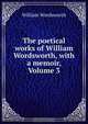 The poetical works of William Wordsworth, with a memoir, Volume 3, Wordsworth William 