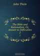 The Bible and Rationalism, Or, Answer to Difficulties, John Thein 