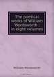 The poetical works of William Wordsworth : in eight volumes, Wordsworth William 