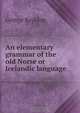 An elementary grammar of the old Norse or Icelandic language, George Bayldon 