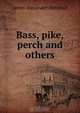 Bass, pike, perch and others, James A. Henshall 