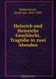 Heinrich und Heinrichs Geschlecht, Tragodie in zwei Abenden, Ernst von Wildenbruch 