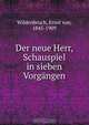 Der neue Herr, Schauspiel in sieben Vorgangen, Ernst von Wildenbruch 