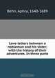 Love-letters between a nobleman and his sister; with the history of their adventures. In three parts, Aphra Behn 