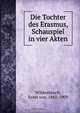 Die Tochter des Erasmus, Schauspiel in vier Akten, Ernst von Wildenbruch 