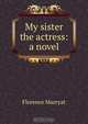 My sister the actress: a novel, Florence Marryat 