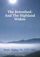 The Betrothed: And The Highland Widow, Walter Scott 