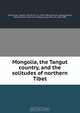 Mongolia, the Tangut country, and the solitudes of northern Tibet, Nikolai Mikhailovich Przheval?skii 