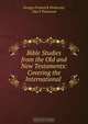 Bible Studies from the Old and New Testaments: Covering the International ., George Frederick Pentecost 