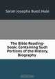 The Bible Reading-book: Containing Such Portions of the History, Biography ., Sarah Josepha Buell Hale 