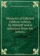 Memoirs of Edward Gibbon written by himself and a selection from his letters, John Holroyd Sheffield 