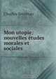 Mon utopie: nouvelles etudes morales et sociales ., Charles Secretan 