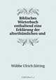 Biblisches Worterbuch enthaltend eine Erklarung der alterthumlichen und ., Wubbe Ulrich Jutting 