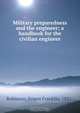 Military preparedness and the engineer; a handbook for the civilian engineer, Ernest Franklin Robinson 