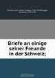 Briefe an einige seiner Freunde in der Schweiz;, Johann Georg Zimmermann 