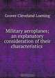 Military aeroplanes; an explanatory consideration of their characteristics ., Grover Cleveland Loening 