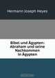 Bibel und Agypten: Abraham und seine Nachkommen in Agypten, H.J. Heyes 