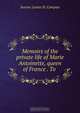Memoirs of the private life of Marie Antoinette, queen of France . To ., Jeanne Louise H. Campan 