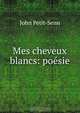Mes cheveux blancs: poesie, John Petit-Senn 