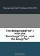 The Bhagavadgi?ta? ; with the Sanatsuga?ti?ya ; and the Anugi?ta?, Kashinath Trimbak Telang 