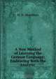 A New Method of Learning the German Language: Embracing Both the Analytic ., W.H. Woodbury 