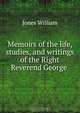 Memoirs of the life, studies, and writings of the Right Reverend George ., Jones William 