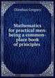 Mathematics for practical men: being a common-place book of principles ., Olinthus Gregory 