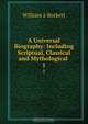 A Universal Biography: Including Scriptual, Classical and Mythological ., William a Beckett 