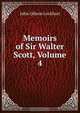 Memoirs of Sir Walter Scott, Volume 4, J. G. Lockhart 