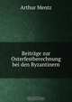Beitrage zur Osterfestberechnung bei den Byzantinern, Arthur Mentz 