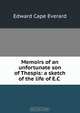 Memoirs of an unfortunate son of Thespis: a sketch of the life of E.C ., Edward Cape Everard 