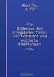 Bilder aus den Kriegszeiten Tirols: Geschichtliche und poetische Erzahlungen, Alois Flir 
