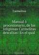 Manual o procesionario, de las religiosas Carmelitas descalzas: En el qual ., Carmelites 