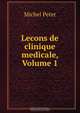Lecons de clinique medicale, Volume 1, Michel Peter 
