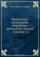 Magnetisme: encyclopedie magnetique spiritualiste, traitant ., Volumes 1-2, Louis Alphonse Cahagnet 