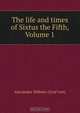 The life and times of Sixtus the Fifth, Volume 1, Alexander Hubner 