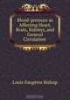 Blood-pressure as Affecting Heart, Brain, Kidneys, and General Circulation ., Louis Faugeres Bishop 