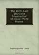The Birth, Last Days and Resurrection of Jesus: Three Poems ., Sophia Louisa Little 