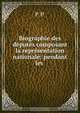 Biographie des deputes composant la representation nationale: pendant les ., 