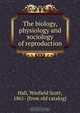 The biology, physiology and sociology of reproduction, Winfield Scott Hall 