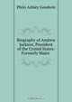 Biography of Andrew Jackson, President of the United States: Formerly Major ., Philo Ashley Goodwin 