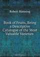 Book of Fruits, Being a Descriptive Catalogue of the Most Valuable Varieties ., Robert Manning 