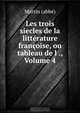 Les trois siecles de la litterature francoise, ou tableau de l ., Volume 4, Martin abbe 